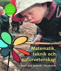 Matematik, teknik och naturvetenskap - teori och praktik i förskolan